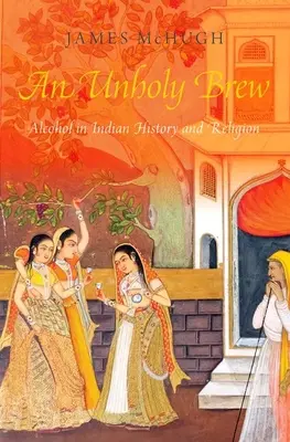 Szentségtelen főzet: Az alkohol az indiai történelemben és vallásokban - An Unholy Brew: Alcohol in Indian History and Religions