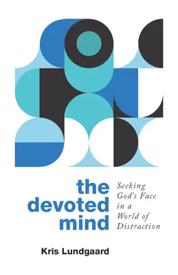 Az odaadó elme: Isten arcának keresése a figyelemelterelés világában - The Devoted Mind: Seeking God's Face in a World of Distraction