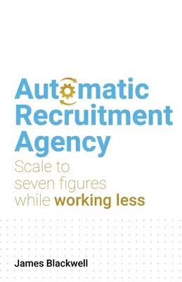 Automatikus munkaerő-felvételi ügynökség: Hét számjegyűre skálázva kevesebb munka mellett - Automatic Recruitment Agency: Scale to Seven Figures While Working Less