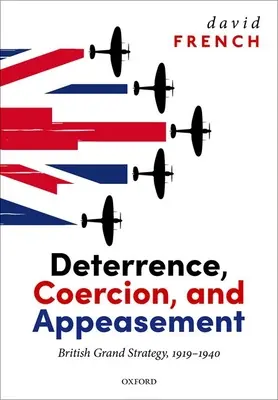 Elrettentés, kényszerítés és megbékélés: British Grand Strategy, 1919-1940 - Deterrence, Coercion, and Appeasement: British Grand Strategy, 1919-1940