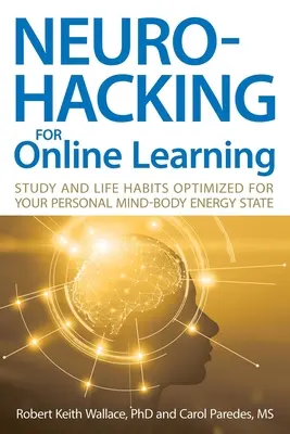 Neurohacking az online tanuláshoz: A személyes elme-test energiaállapotához optimalizált tanulási és életmódbeli szokások - Neurohacking For Online Learning: Study and Life Habits Optimized for Your Personal Mind-Body Energy State