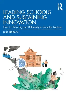 Iskolák vezetése és az innováció fenntartása: Hogyan gondolkodjunk nagyban és másképp komplex rendszerekben? - Leading Schools and Sustaining Innovation: How to Think Big and Differently in Complex Systems