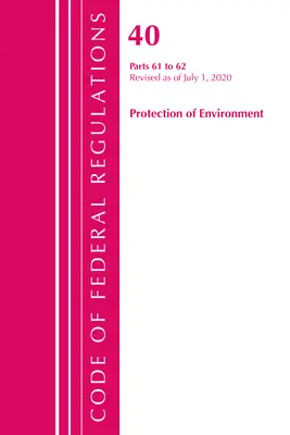 Code of Federal Regulations, 40. cím, Környezetvédelem 61-62., 2020. július 1-jei hatállyal felülvizsgált változat (Office of the Federal Register (U S )) - Code of Federal Regulations, Title 40 Protection of the Environment 61-62, Revised as of July 1, 2020 (Office of the Federal Register (U S ))