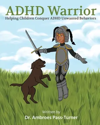 ADHD harcos: Segítség a gyerekek számára az ADHD nemkívánatos viselkedésformáinak legyőzésében - ADHD Warrior: Helping Children Conquer ADHD Unwanted Behaviors