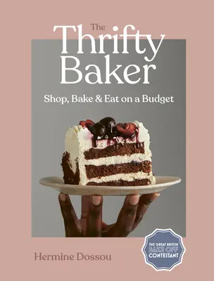 A takarékos pék: Vásárlás, sütés és evés a költségvetésből - The Thrifty Baker: Shop, Bake & Eat on a Budget