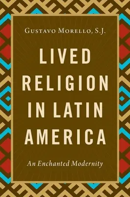 Megélt vallás Latin-Amerikában - Egy elvarázsolt modernitás - Lived Religion in Latin America - An Enchanted Modernity