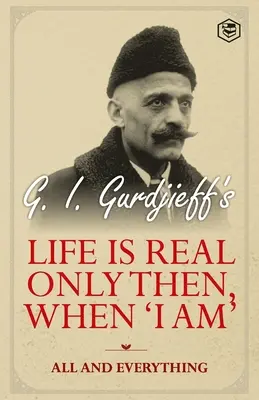 Az élet csak akkor valódi, amikor 'Én vagyok': Minden és minden: Minden és minden - Life is Real Only Then, When 'I Am': All and Everything: All and Everything