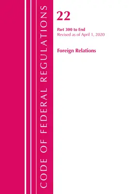 Code of Federal Regulations, 22. cím Foreign Relations 300-End, 2020. április 1-jei hatállyal felülvizsgálva (Office of the Federal Register (U S )) - Code of Federal Regulations, Title 22 Foreign Relations 300-End, Revised as of April 1, 2020 (Office of the Federal Register (U S ))