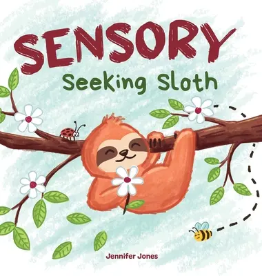 Érzékszerveket kereső lajhár: A Sensory Processing Disorder Book for Kids and Adults of All Ages of a Sensory Diet For Ultimate Brain and Body He - Sensory Seeking Sloth: A Sensory Processing Disorder Book for Kids and Adults of All Ages About a Sensory Diet For Ultimate Brain and Body He