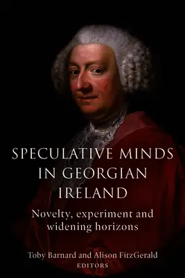 Spekulatív elmék a grúz kori Írországban: Újdonság, kísérlet és táguló horizontok - Speculative Minds in Georgian Ireland: Novelty, Experiment and Widening Horizons