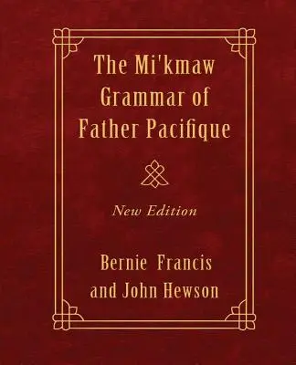 Pacifique atya Mi'kmaw nyelvtana: New Edition - The Mi'kmaw Grammar of Father Pacifique: New Edition