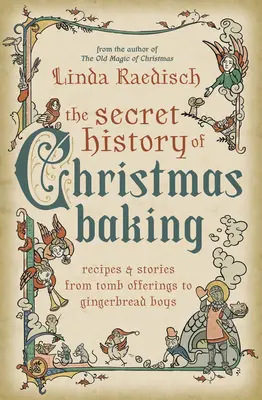 A karácsonyi sütés titkos története: Receptek és történetek a sírfelajánlásoktól a mézeskalácsfiúkig - The Secret History of Christmas Baking: Recipes & Stories from Tomb Offerings to Gingerbread Boys