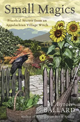 Kis varázslatok: Gyakorlati titkok egy appalache-i falusi boszorkánytól - Small Magics: Practical Secrets from an Appalachian Village Witch