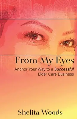 Az én szememmel: Horgonyozd le az utad a sikeres idősgondozási üzlethez - From My Eyes: Anchor Your Way to a Successful Elder Care Business