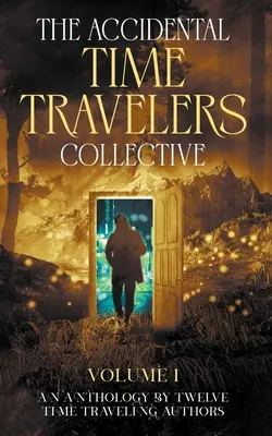 A véletlen időutazók kollektívája, első kötet - The Accidental Time Travelers Collective, Volume One