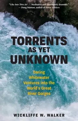 Torrents as Yet Unknown: Merész vadvízi kalandozások a világ nagy folyószurdokaiban - Torrents as Yet Unknown: Daring Whitewater Ventures Into the World's Great River Gorges