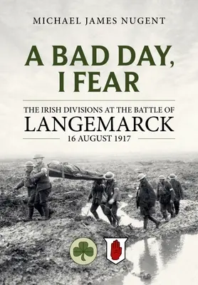 Egy rossz nap, attól tartok: Az ír hadosztályok a langemarcki csatában 1917. augusztus 16. - A Bad Day, I Fear: The Irish Divisions at the Battle of Langemarck 16 August 1917