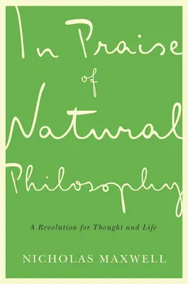 A természetfilozófia dicsérete: A gondolkodás és az élet forradalma - In Praise of Natural Philosophy: A Revolution for Thought and Life