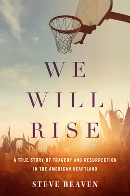 We Will Rise Rise: Egy igaz történet a tragédiáról és a feltámadásról az amerikai szívföldön - We Will Rise: A True Story of Tragedy and Resurrection in the American Heartland