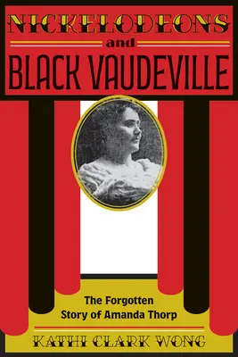 Nickelodeonok és fekete varieté: Amanda Thorp elfeledett története - Nickelodeons and Black Vaudeville: The Forgotten Story of Amanda Thorp