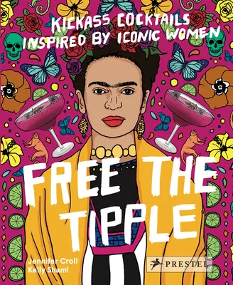 Free the Tipple: Kickass Cocktails Inspired by Iconic Women (Revised Ed.)