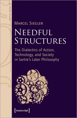 Szükséges struktúrák: A cselekvés, a technológia és a társadalom dialektikája Sartre későbbi filozófiájában - Needful Structures: The Dialectics of Action, Technology, and Society in Sartre's Later Philosophy