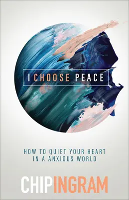 A békét választom: Hogyan csendesítsük le a szívünket egy nyugtalan világban? - I Choose Peace: How to Quiet Your Heart in an Anxious World