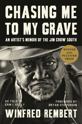 Chasing Me to My Grave: An Artist's Memoir's of the Jim Crow South, with a Foreword by Bryan Stevenson - Chasing Me to My Grave: An Artist's Memoir of the Jim Crow South, with a Foreword by Bryan Stevenson