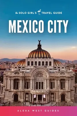 Mexikóváros: A szóló lány útikalauza - Mexico City: The Solo Girl's Travel Guide