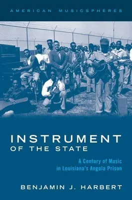 Az állam eszköze: A Century of Music in Louisiana's Angola Prison (A zene évszázada a louisianai Angola börtönben) - Instrument of the State: A Century of Music in Louisiana's Angola Prison