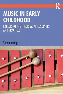 Zene a kisgyermekkorban: Az elméletek, filozófiák és gyakorlatok feltárása - Music in Early Childhood: Exploring the Theories, Philosophies and Practices