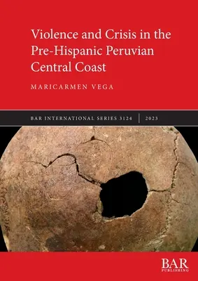 Erőszak és válság a perui középső partvidék prehispániai részén - Violence and Crisis in the Pre-Hispanic Peruvian Central Coast