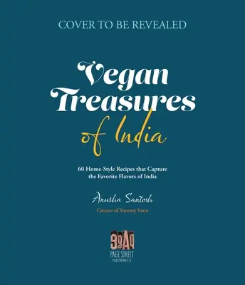 India vegán kincsei: 60 házias recept, amelyek megragadják az ország kedvenc ízeit - Vegan Treasures of India: 60 Home-Style Recipes That Capture the Country's Favorite Flavors