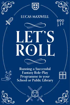 Let's Roll - Útmutató asztali szerepjátékok felállításához az iskolai vagy nyilvános könyvtárban - Let's Roll - A Guide to Setting up Tabletop Role-Playing Games in your School or Public Library