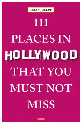 111 hely Hollywoodban, amit nem szabad kihagynod - 111 Places in Hollywood That You Must Not Miss