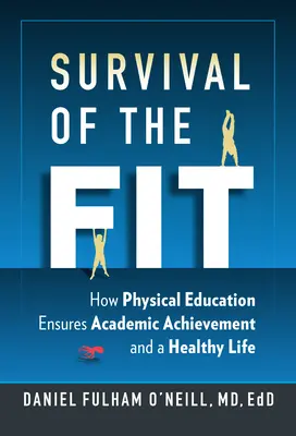 A fittek túlélése - Hogyan biztosítja a testnevelés az iskolai teljesítményt és az egészséges életet? - Survival of the Fit - How Physical Education Ensures Academic Achievement and a Healthy Life