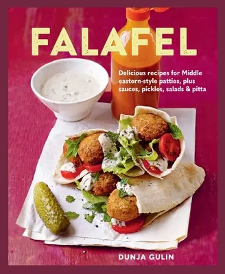 Falafel: Finom receptek közel-keleti stílusú pogácsákhoz, valamint szószok, savanyúságok, saláták és kenyerek - Falafel: Delicious Recipes for Middle Eastern-Style Patties, Plus Sauces, Pickles, Salads and Breads