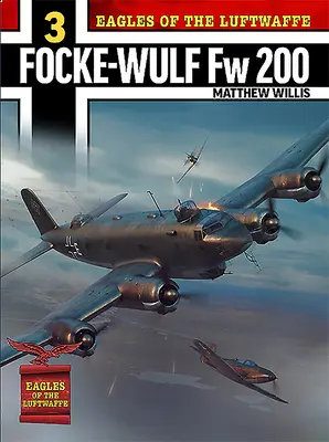 A Luftwaffe sasai: Focke-Wulf FW 200 Condor - Eagles of the Luftwaffe: Focke-Wulf FW 200 Condor