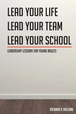 Vezetői leckék fiatal felnőtteknek: Vezesd az életedet Vezesd a csapatodat Vezesd az iskoládat - Leadership Lessons for Young Adults: Lead your Life Lead your Team Lead your School