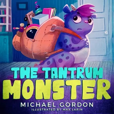 A dühöngő szörny: (Gyerekkönyvek a dühről, Képeskönyvek, Óvodás könyvek) - The Tantrum Monster: (Childrens books about Anger, Picture Books, Preschool Books)