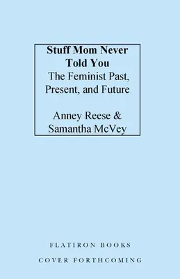 Dolgok, amiket anya sosem mondott neked: A feminista múlt, jelen és jövő - Stuff Mom Never Told You: The Feminist Past, Present, and Future