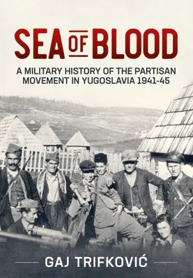 Vértenger: A jugoszláviai partizánmozgalom katonai története 1941-45 - Sea of Blood: A Military History of the Partisan Movement in Yugoslavia 1941-45