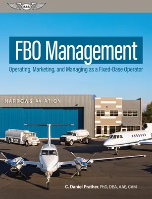 Fbo Management: Üzemeltetés, marketing és irányítás fix bázisú üzemeltetőként - Fbo Management: Operating, Marketing, and Managing as a Fixed-Base Operator