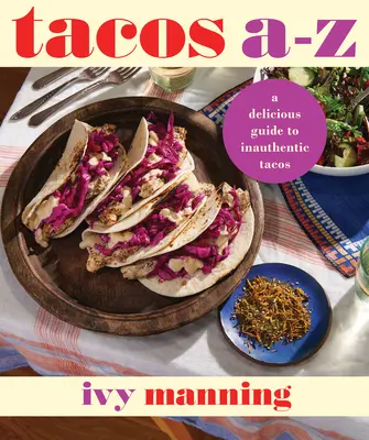 Taco A-tól Z-ig: Ízletes útmutató a nem hagyományos tacókhoz - Tacos A to Z: A Delicious Guide to Nontraditional Tacos