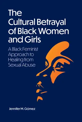 A fekete nők és lányok kulturális árulása: A fekete feminista megközelítés a szexuális visszaélésből való gyógyuláshoz - The Cultural Betrayal of Black Women and Girls: A Black Feminist Approach to Healing from Sexual Abuse