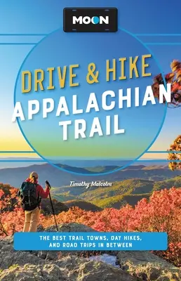 Moon Drive & Hike Appalachian Trail: A legjobb út menti városok, egynapos túrák és kirándulások - Moon Drive & Hike Appalachian Trail: The Best Trail Towns, Day Hikes, and Road Trips Along the Way