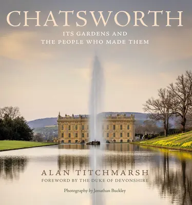 Chatsworth: Kertjei és az emberek, akik létrehozták őket - Chatsworth: Its Gardens and the People Who Made Them