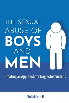 A fiúk és férfiak szexuális zaklatása: Megközelítés az elhanyagolt áldozatok számára - The Sexual Abuse of Boys and Men: Creating an Approach for Neglected Victims