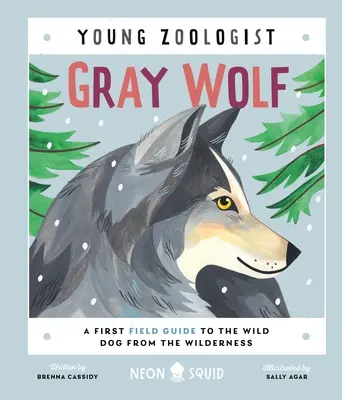 Szürke farkas (Fiatal zoológus): A vadonban élő vadkutya első terepismereti útmutatója - Gray Wolf (Young Zoologist): A First Field Guide to the Wild Dog from the Wilderness