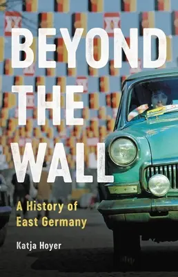 A falon túl: Kelet-Németország története - Beyond the Wall: A History of East Germany